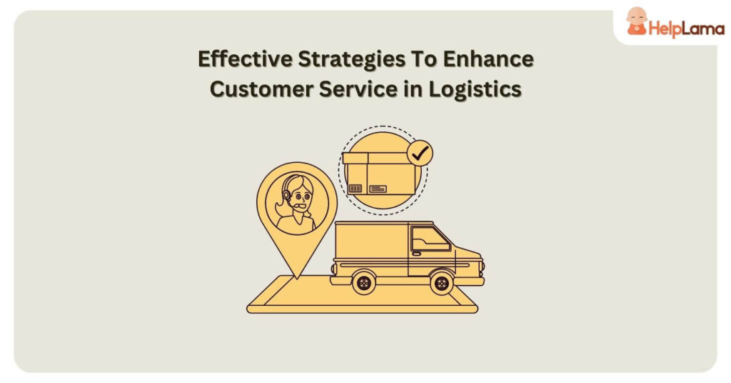 7 Effective Strategies To Enhance Customer Service in Logistics